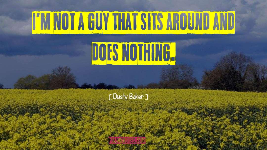 Dusty Baker Quotes: I'm not a guy that