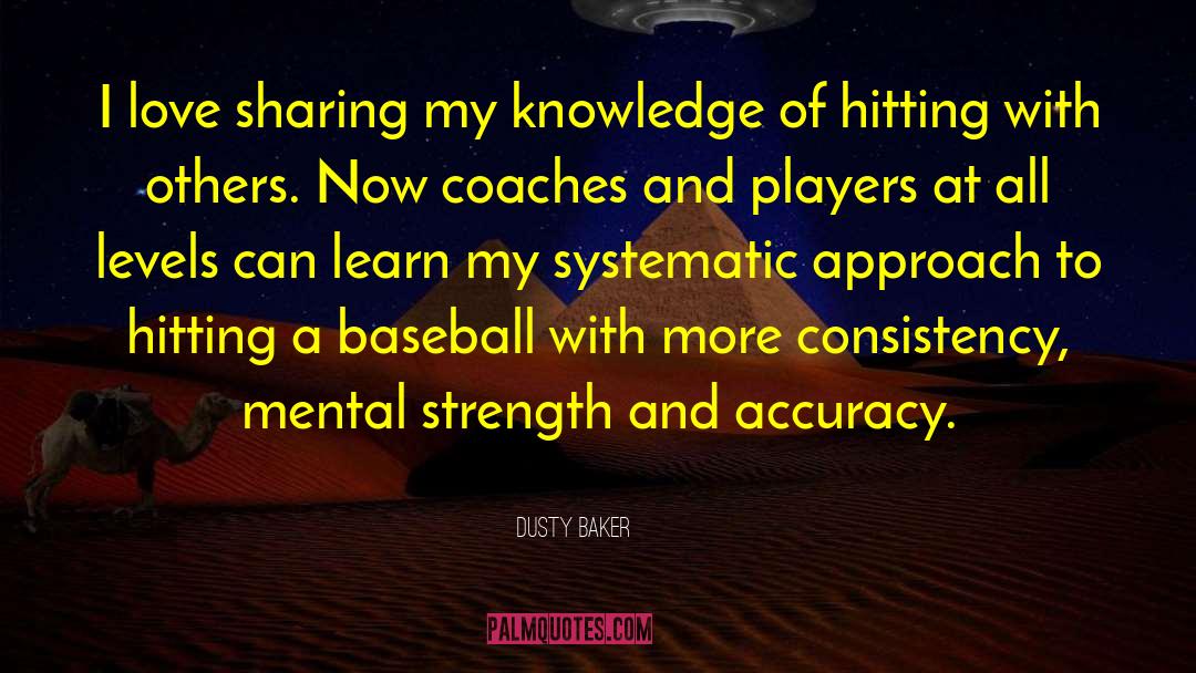 Dusty Baker Quotes: I love sharing my knowledge