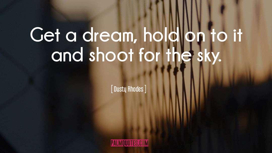 Dusty Rhodes Quotes: Get a dream, hold on