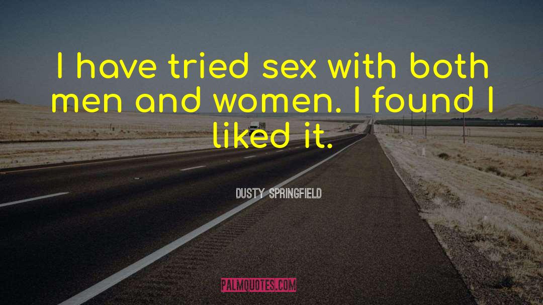 Dusty Springfield Quotes: I have tried sex with