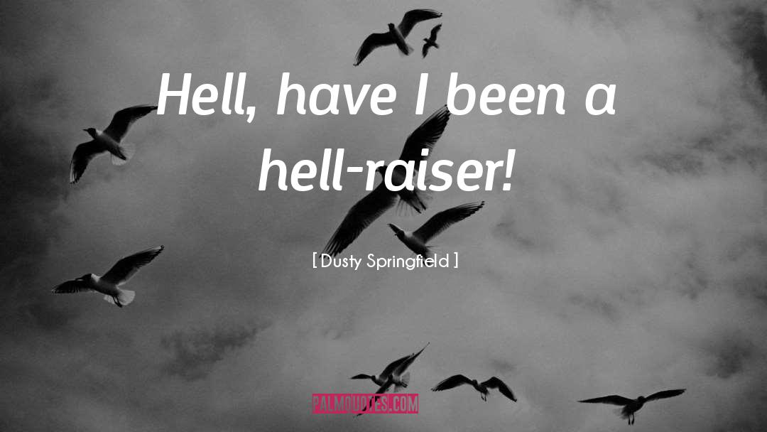 Dusty Springfield Quotes: Hell, have I been a