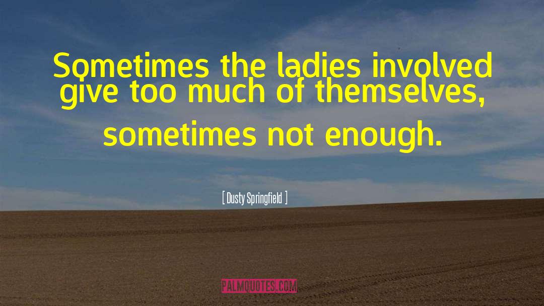 Dusty Springfield Quotes: Sometimes the ladies involved give