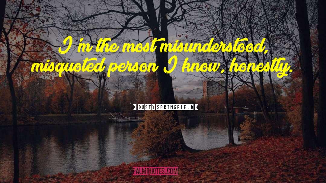 Dusty Springfield Quotes: I'm the most misunderstood, misquoted