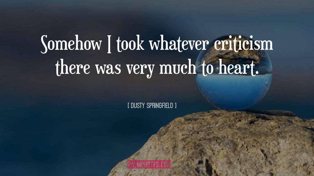 Dusty Springfield Quotes: Somehow I took whatever criticism