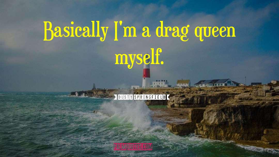 Dusty Springfield Quotes: Basically I'm a drag queen