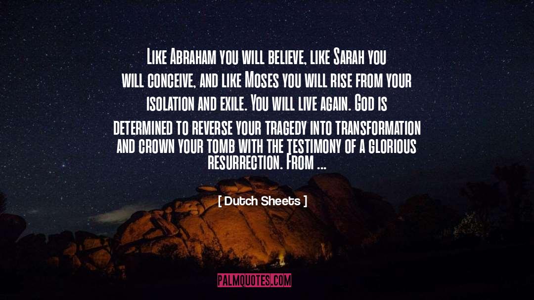 Dutch Sheets Quotes: Like Abraham you will believe,