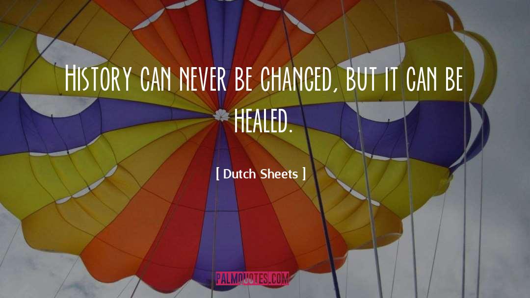 Dutch Sheets Quotes: History can never be changed,
