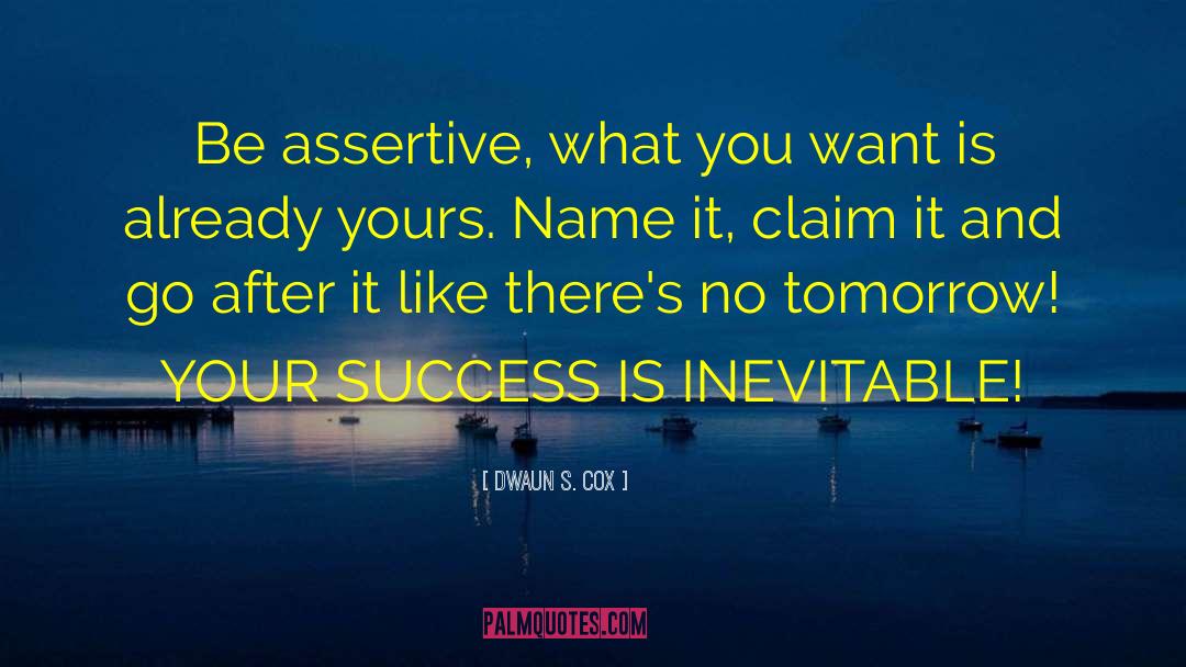 Dwaun S. Cox Quotes: Be assertive, what you want