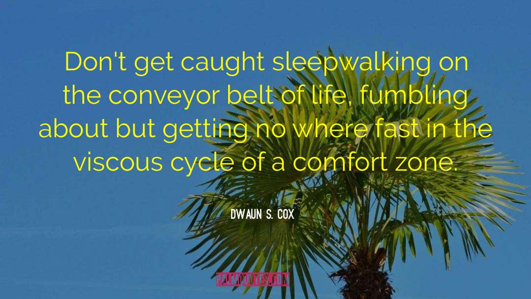 Dwaun S. Cox Quotes: Don't get caught sleepwalking on
