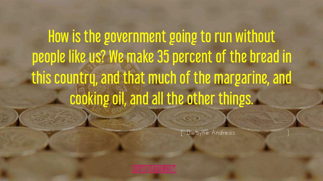 Dwayne Andreas Quotes: How is the government going