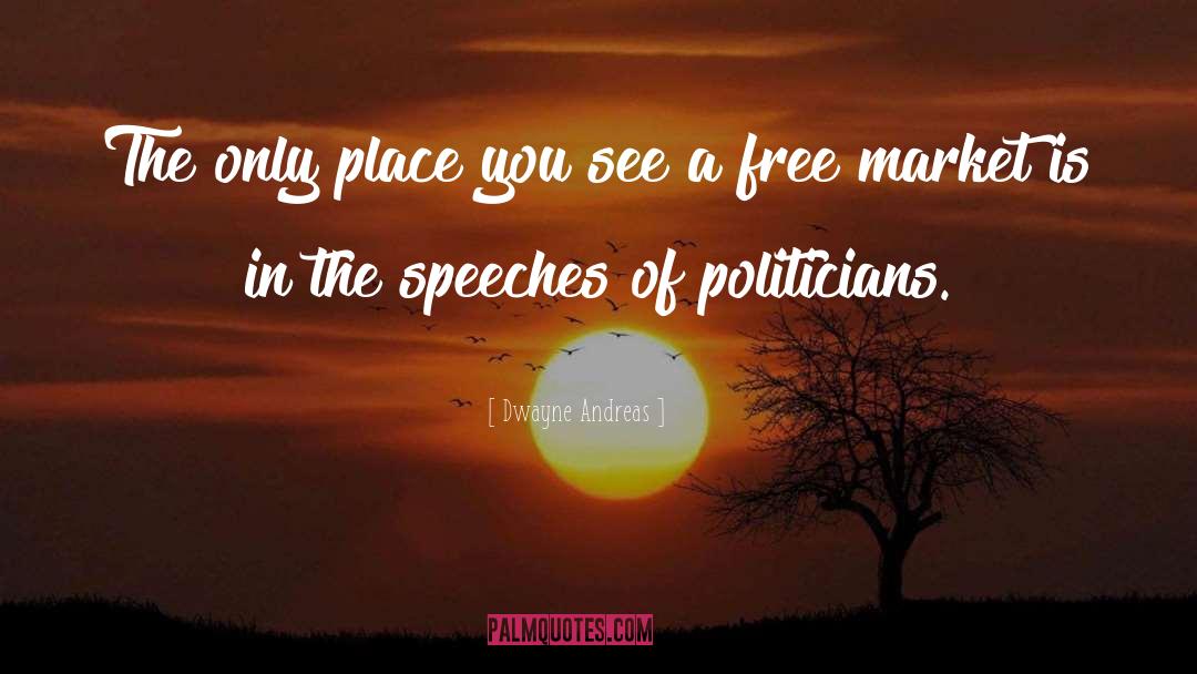 Dwayne Andreas Quotes: The only place you see