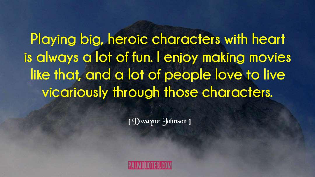 Dwayne Johnson Quotes: Playing big, heroic characters with