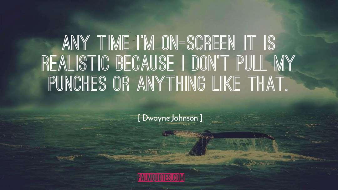 Dwayne Johnson Quotes: Any time I'm on-screen it