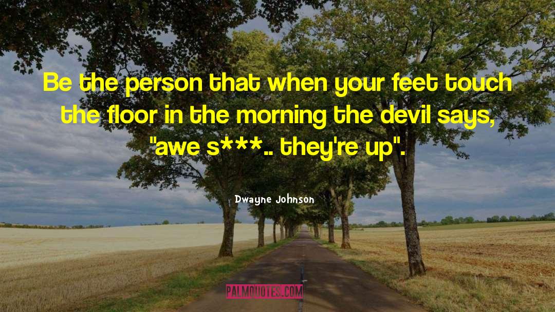 Dwayne Johnson Quotes: Be the person that when