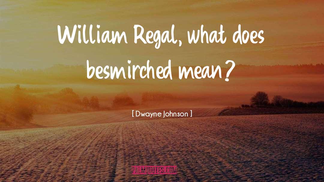 Dwayne Johnson Quotes: William Regal, what does besmirched