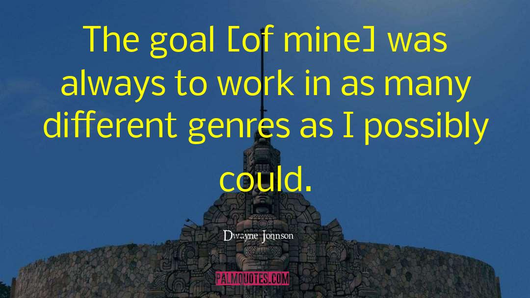 Dwayne Johnson Quotes: The goal [of mine] was