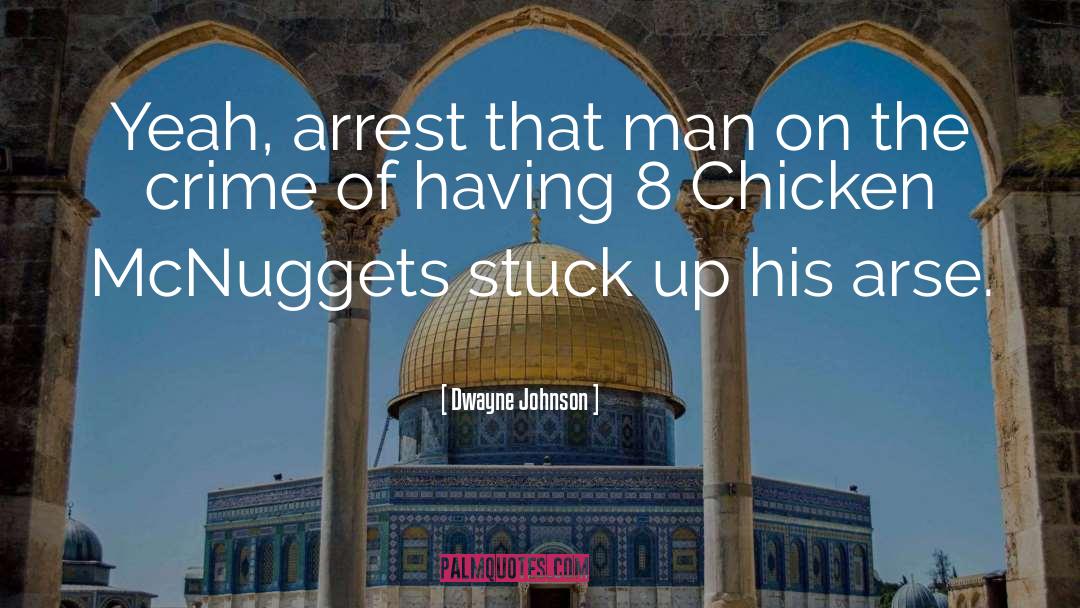 Dwayne Johnson Quotes: Yeah, arrest that man on