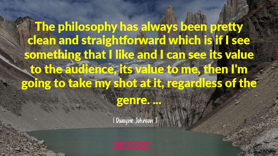 Dwayne Johnson Quotes: The philosophy has always been