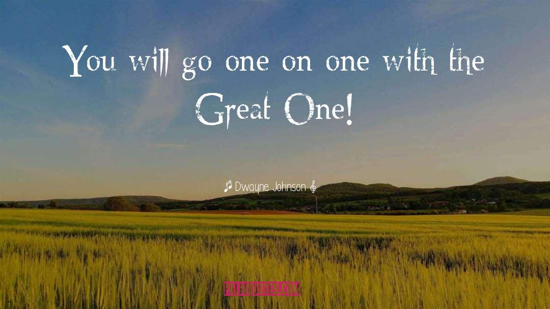 Dwayne Johnson Quotes: You will go one on
