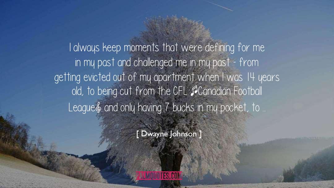 Dwayne Johnson Quotes: I always keep moments that