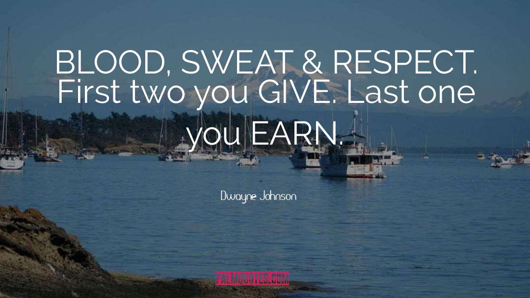 Dwayne Johnson Quotes: BLOOD, SWEAT & RESPECT. First