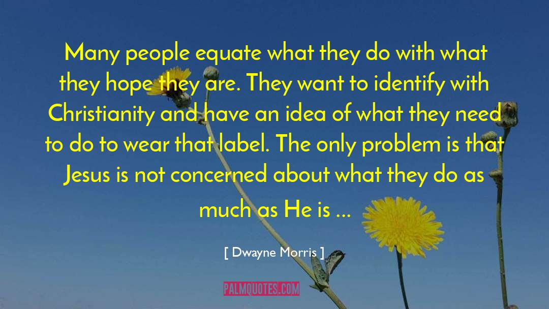 Dwayne Morris Quotes: Many people equate what they