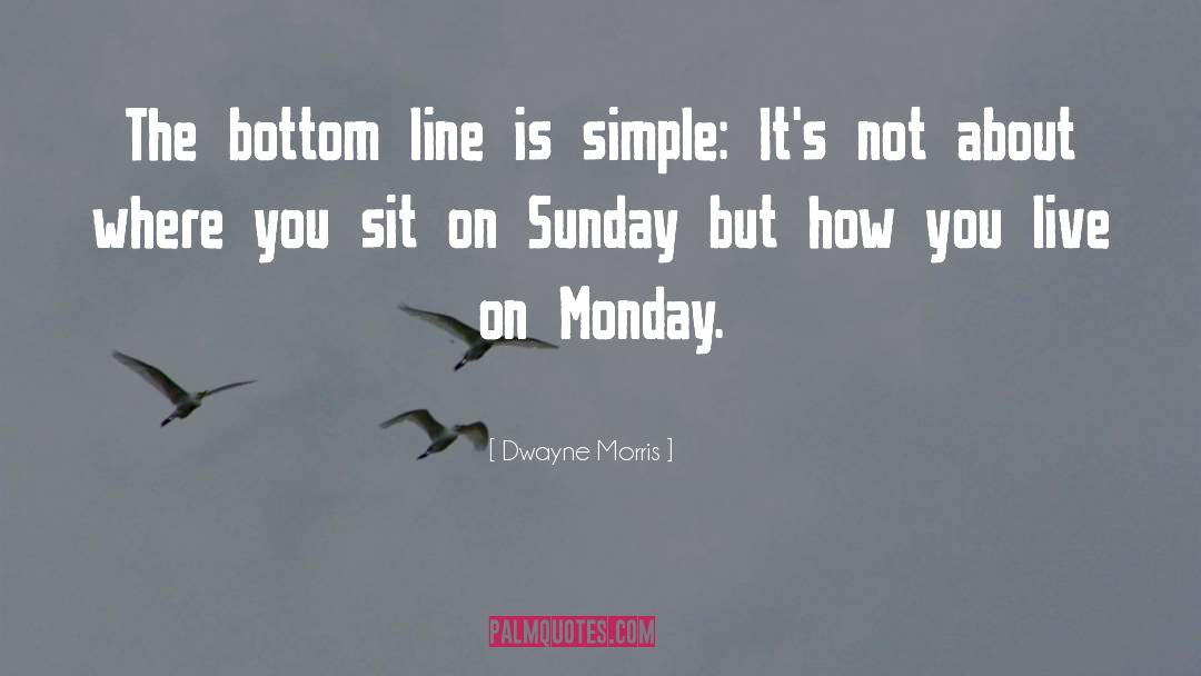Dwayne Morris Quotes: The bottom line is simple: