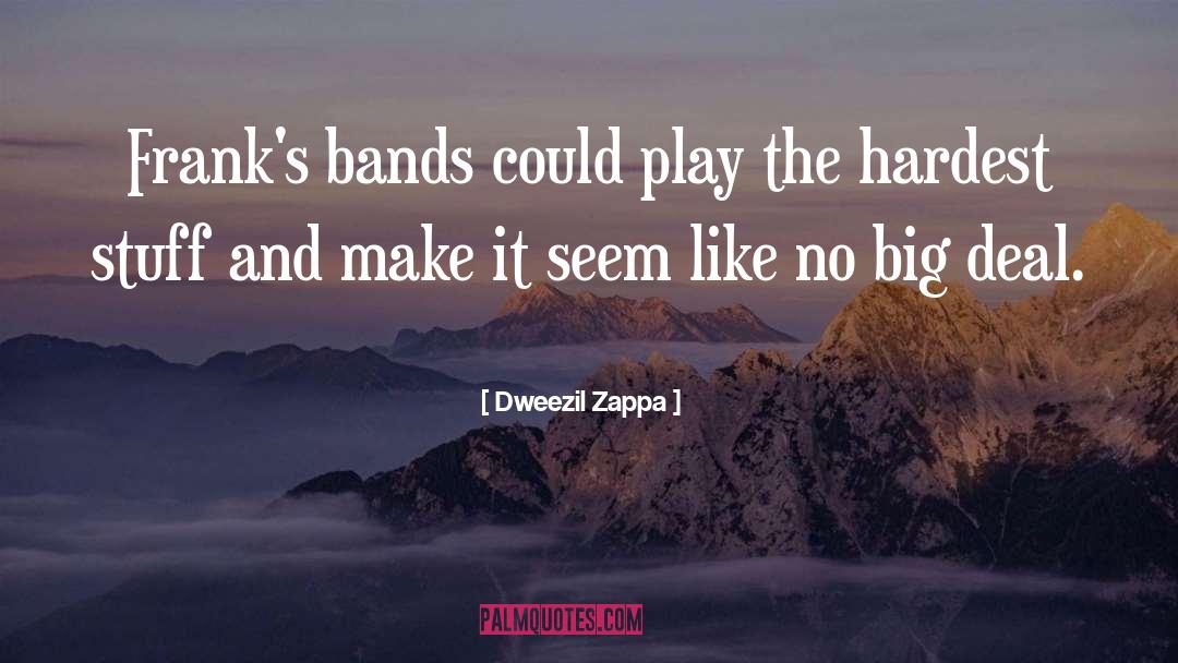 Dweezil Zappa Quotes: Frank's bands could play the