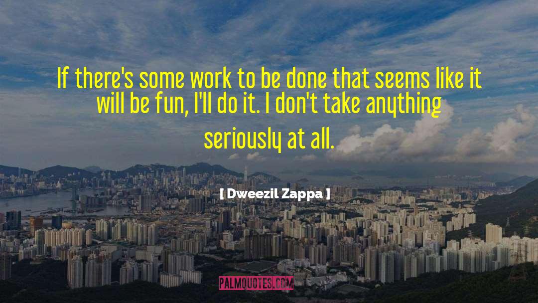 Dweezil Zappa Quotes: If there's some work to