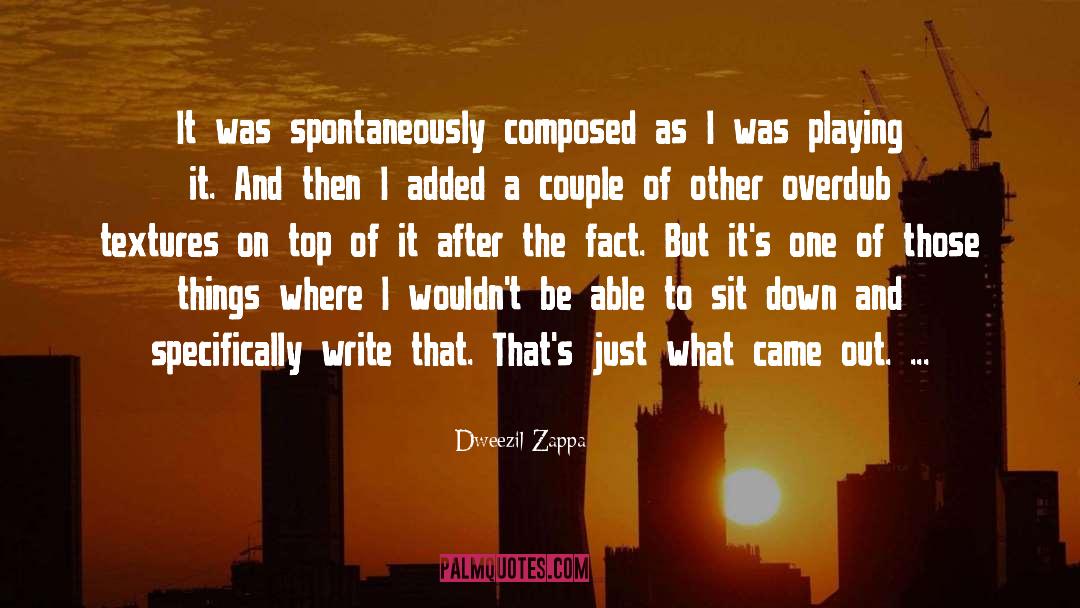 Dweezil Zappa Quotes: It was spontaneously composed as