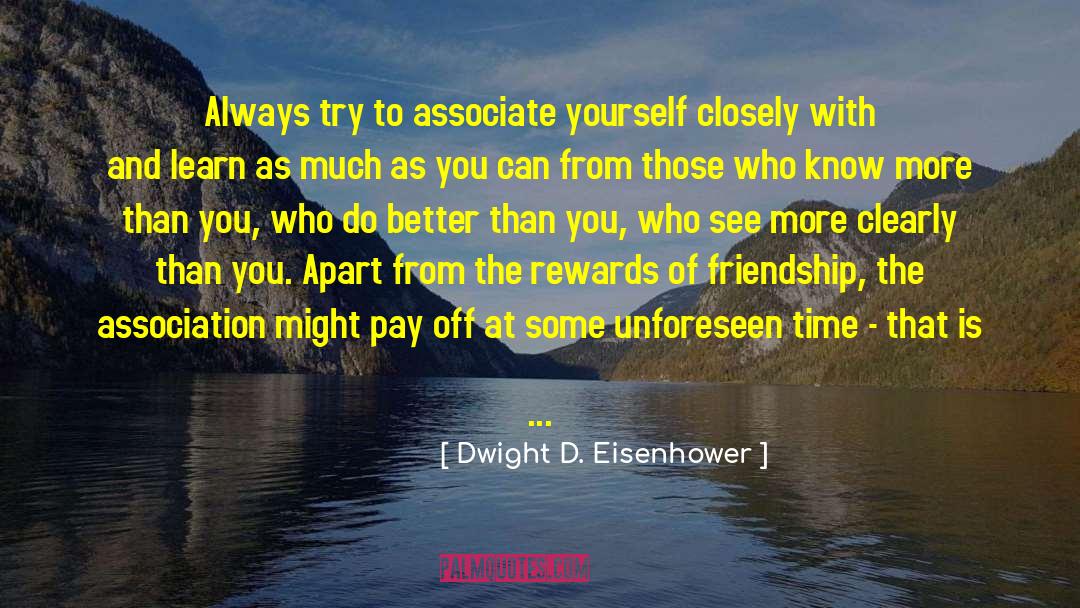 Dwight D. Eisenhower Quotes: Always try to associate yourself