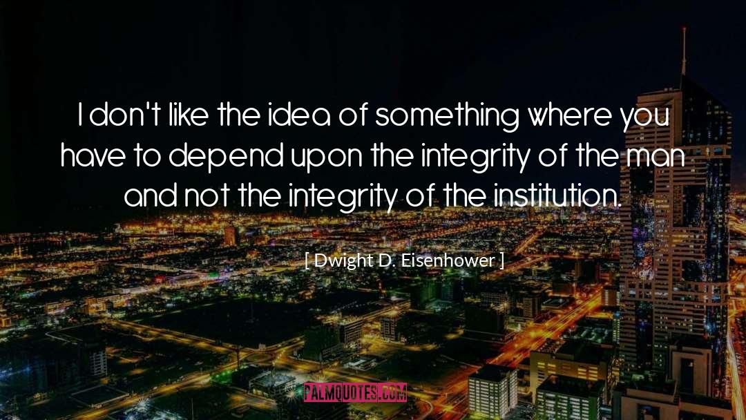 Dwight D. Eisenhower Quotes: I don't like the idea