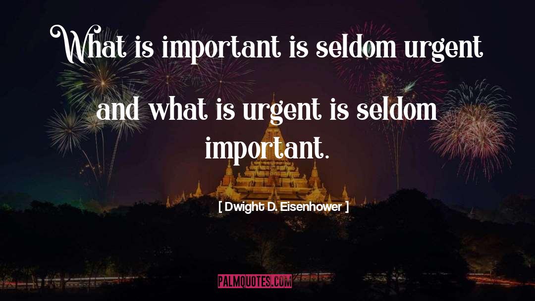 Dwight D. Eisenhower Quotes: What is important is seldom