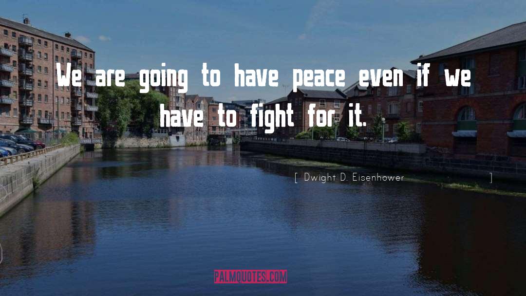 Dwight D. Eisenhower Quotes: We are going to have