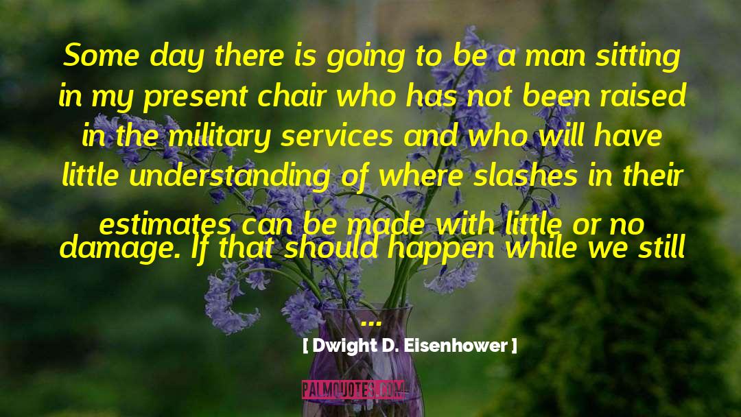 Dwight D. Eisenhower Quotes: Some day there is going