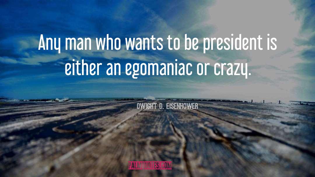 Dwight D. Eisenhower Quotes: Any man who wants to