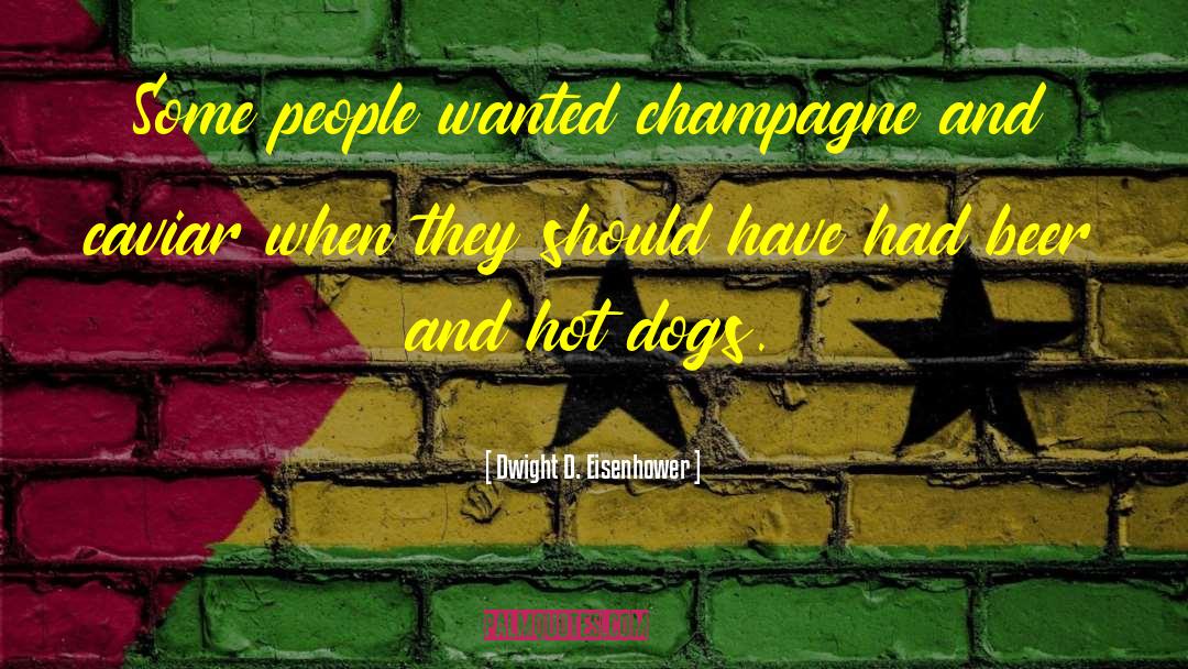 Dwight D. Eisenhower Quotes: Some people wanted champagne and