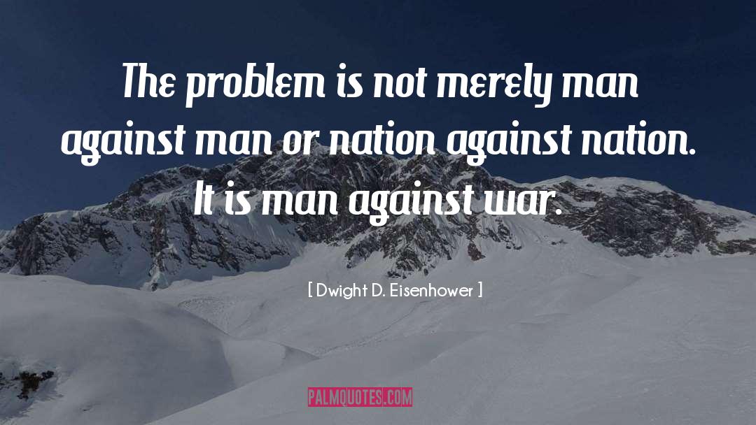 Dwight D. Eisenhower Quotes: The problem is not merely