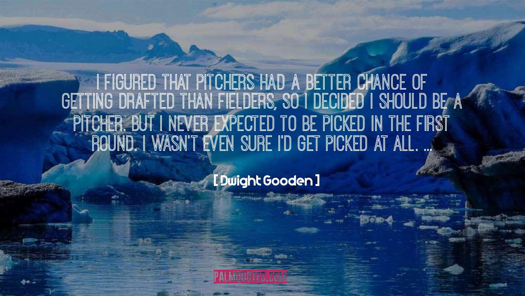 Dwight Gooden Quotes: I figured that pitchers had