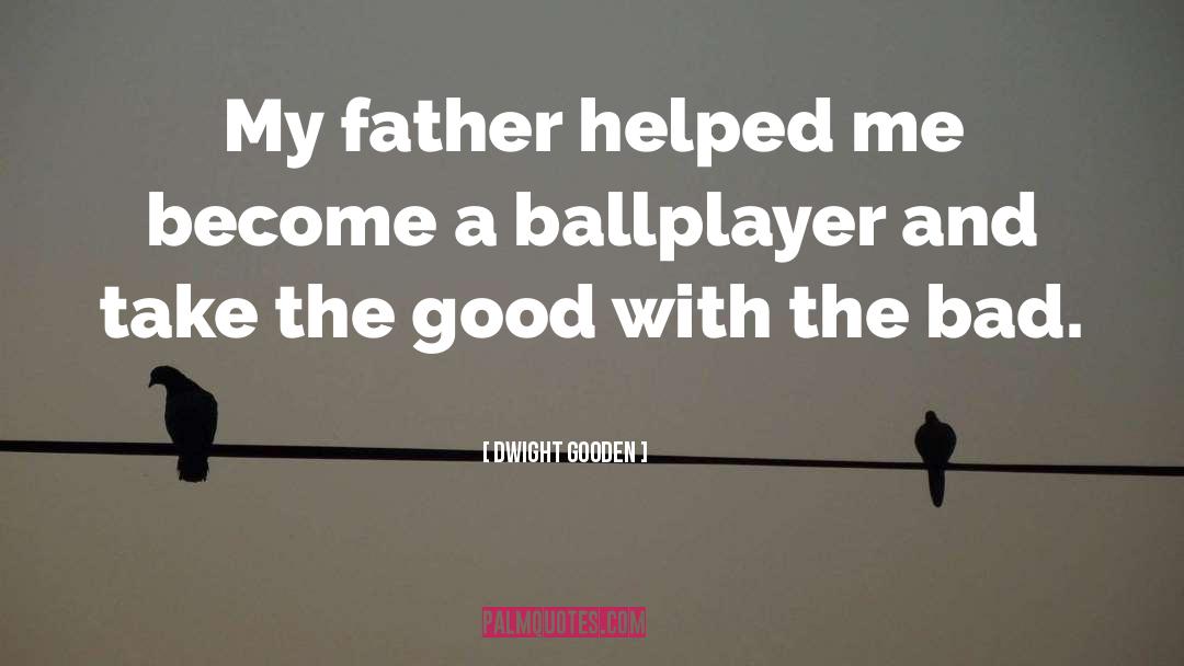 Dwight Gooden Quotes: My father helped me become