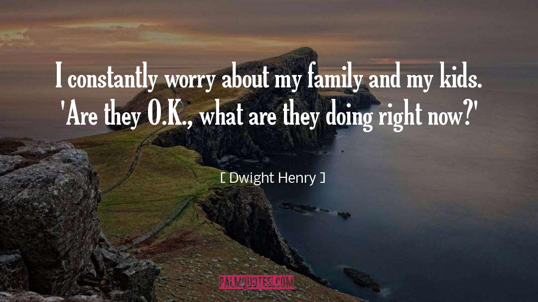 Dwight Henry Quotes: I constantly worry about my