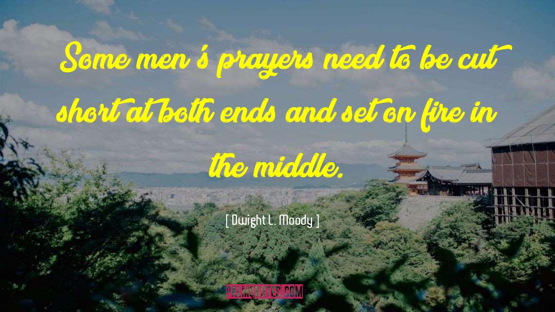 Dwight L. Moody Quotes: Some men's prayers need to