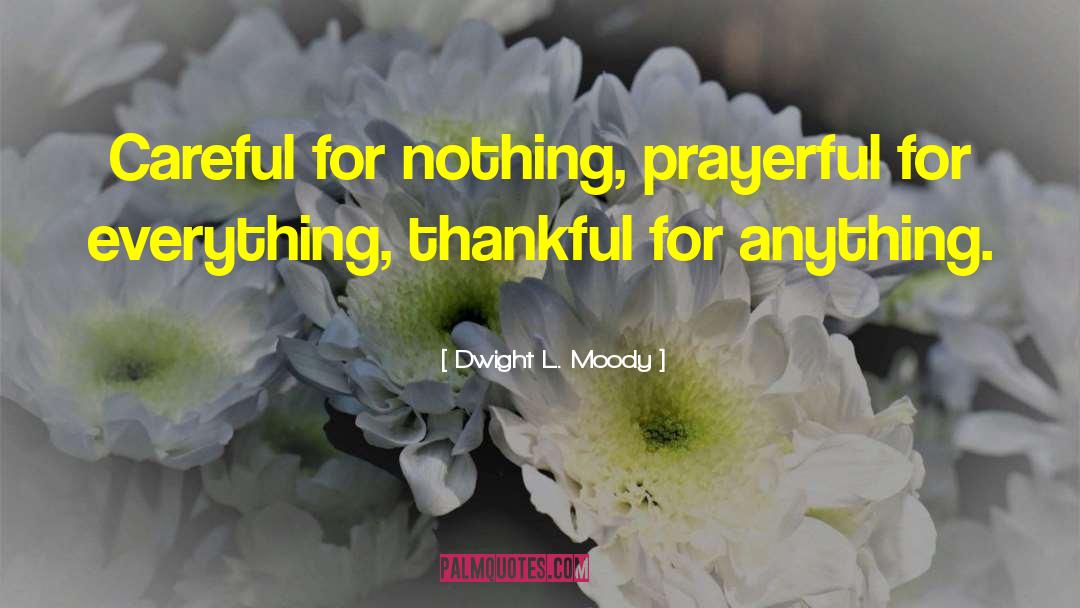 Dwight L. Moody Quotes: Careful for nothing, prayerful for