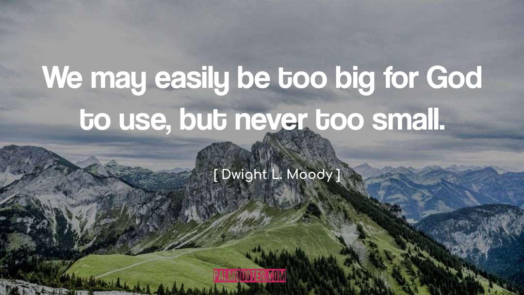 Dwight L. Moody Quotes: We may easily be too