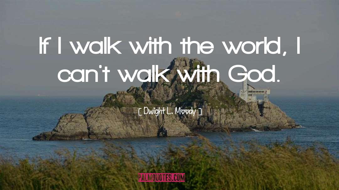 Dwight L. Moody Quotes: If I walk with the