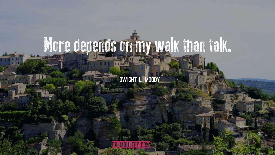 Dwight L. Moody Quotes: More depends on my walk