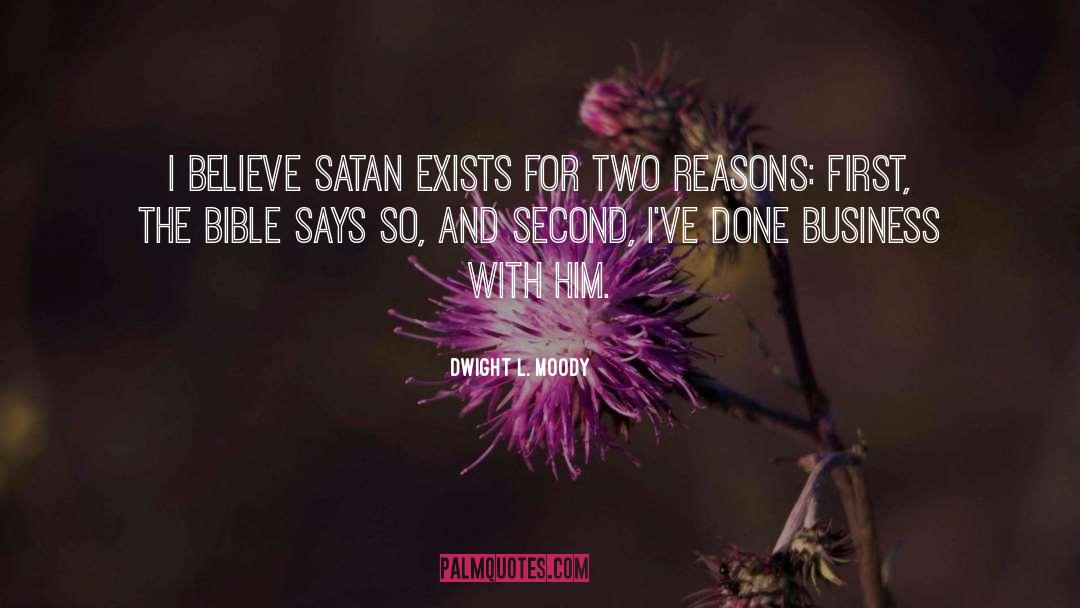 Dwight L. Moody Quotes: I believe Satan exists for