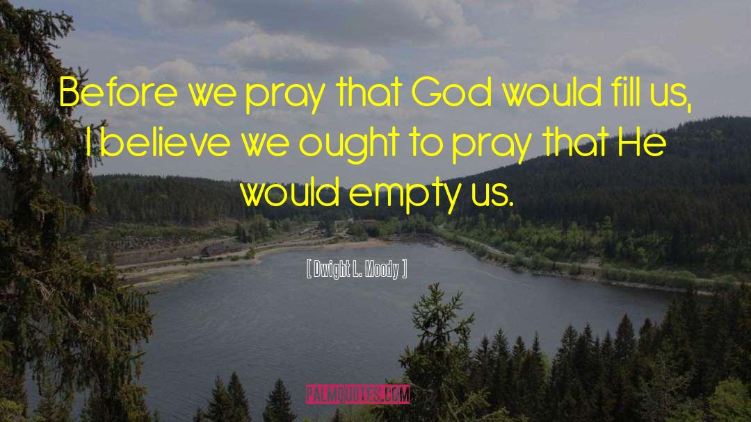 Dwight L. Moody Quotes: Before we pray that God