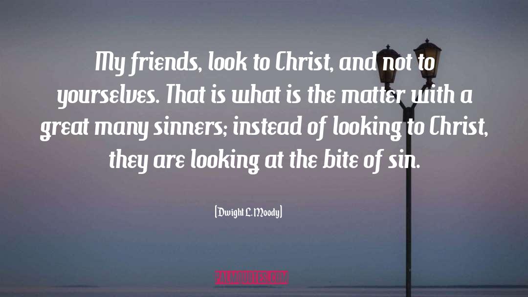 Dwight L. Moody Quotes: My friends, look to Christ,