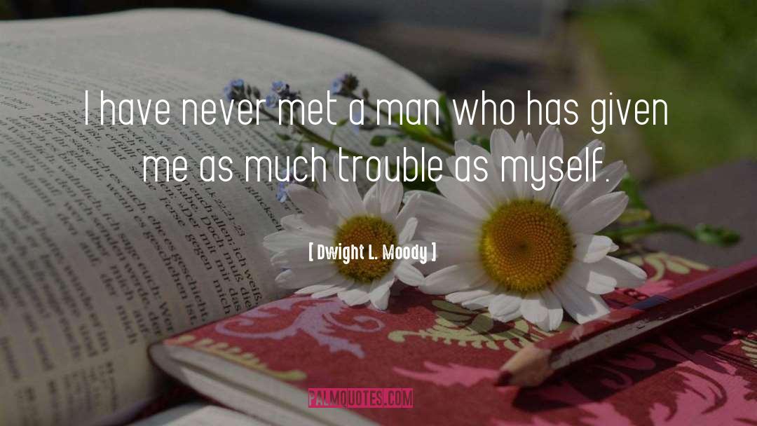 Dwight L. Moody Quotes: I have never met a